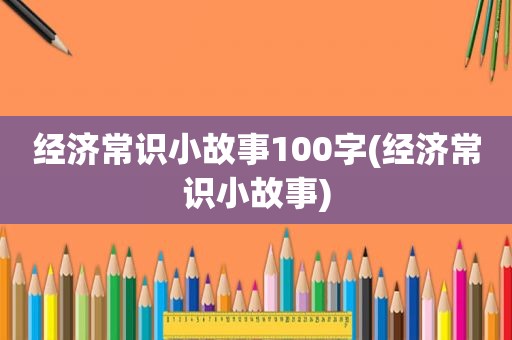 经济常识小故事100字(经济常识小故事)