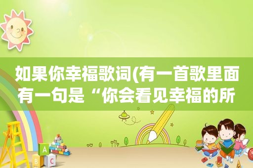 如果你幸福歌词(有一首歌里面有一句是“你会看见幸福的所在”是什么歌)