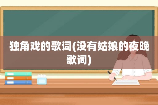 独角戏的歌词(没有姑娘的夜晚歌词)