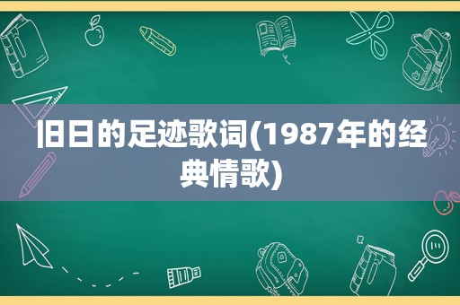 旧日的足迹歌词(1987年的经典情歌)