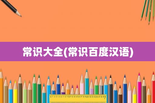 常识大全(常识百度汉语)