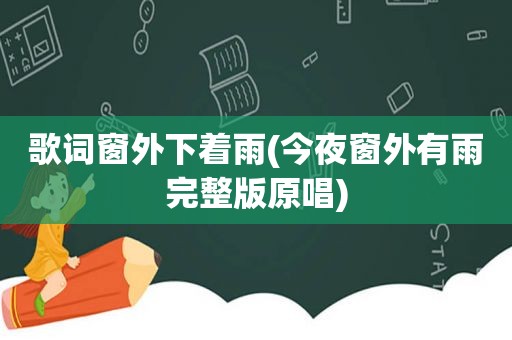 歌词窗外下着雨(今夜窗外有雨完整版原唱)