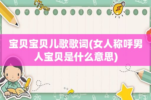 宝贝宝贝儿歌歌词(女人称呼男人宝贝是什么意思)  第1张