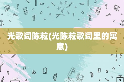 光歌词陈粒(光陈粒歌词里的寓意)