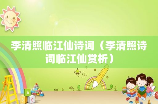 李清照临江仙诗词（李清照诗词临江仙赏析）