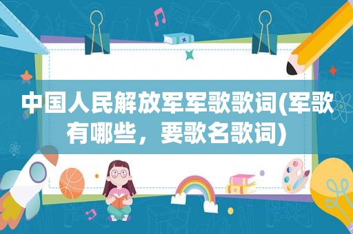 中国人民 *** 军歌歌词(军歌有哪些，要歌名歌词)  第1张