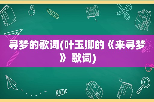 寻梦的歌词(叶玉卿的《来寻梦》 歌词)