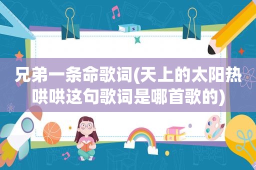 兄弟一条命歌词(天上的太阳热哄哄这句歌词是哪首歌的)  第1张