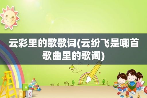 云彩里的歌歌词(云纷飞是哪首歌曲里的歌词)  第1张