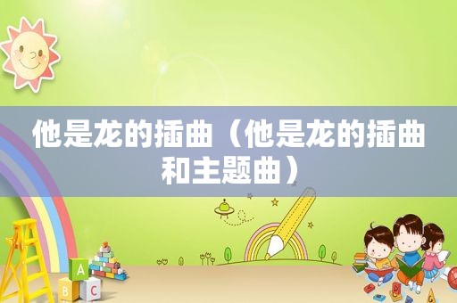 他是龙的插曲（他是龙的插曲和主题曲）