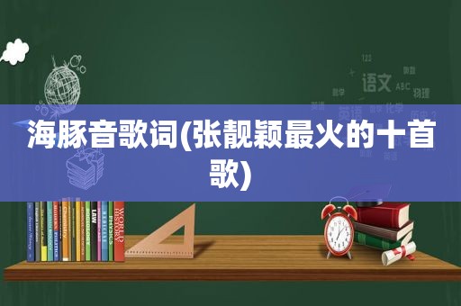海豚音歌词(张靓颖最火的十首歌)