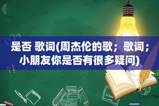 是否 歌词(周杰伦的歌；歌词；小朋友你是否有很多疑问)