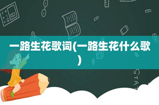一路生花歌词(一路生花什么歌)