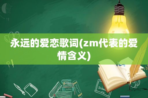永远的爱恋歌词(zm代表的爱情含义)