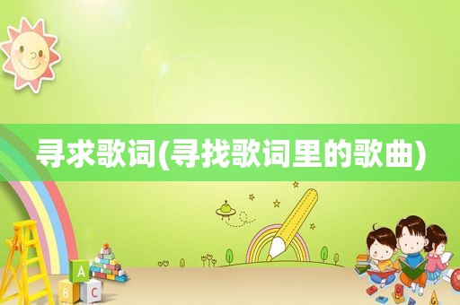 寻求歌词(寻找歌词里的歌曲)