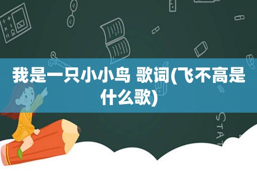 我是一只小小鸟 歌词(飞不高是什么歌)