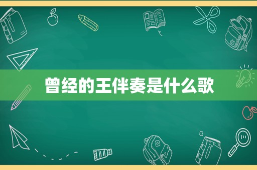 曾经的王伴奏是什么歌