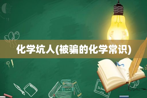 化学坑人(被骗的化学常识)