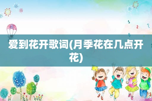 爱到花开歌词(月季花在几点开花)  第1张