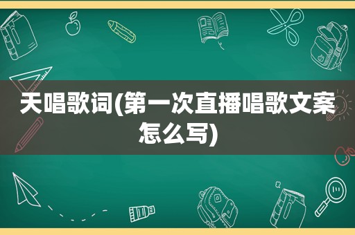 天唱歌词(第一次直播唱歌文案怎么写)