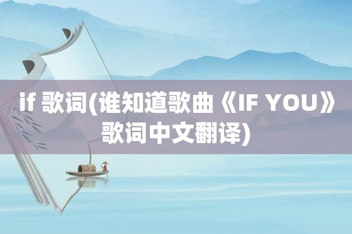 if 歌词(谁知道歌曲《IF YOU》歌词中文翻译)