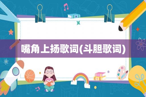嘴角上扬歌词(斗胆歌词)