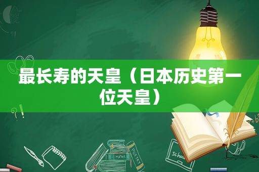 最长寿的天皇（日本历史第一位天皇）