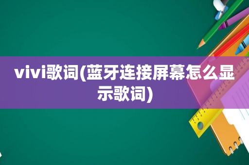 vivi歌词(蓝牙连接屏幕怎么显示歌词)