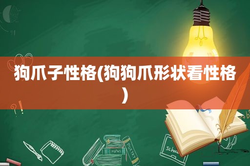 狗爪子性格(狗狗爪形状看性格)