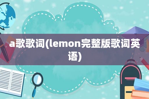 a歌歌词(lemon完整版歌词英语)