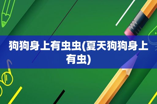 狗狗身上有虫虫(夏天狗狗身上有虫)