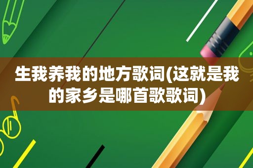生我养我的地方歌词(这就是我的家乡是哪首歌歌词)
