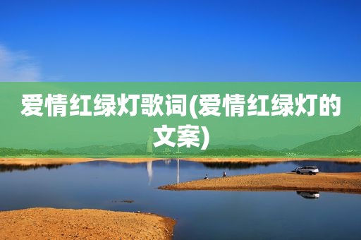 爱情红绿灯歌词(爱情红绿灯的文案)