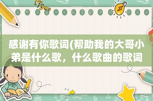感谢有你歌词(帮助我的大哥小弟是什么歌，什么歌曲的歌词)