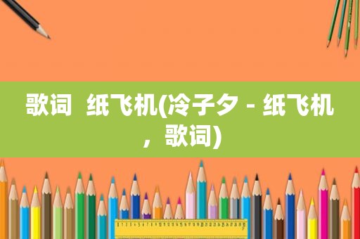 歌词  纸飞机(冷子夕 - 纸飞机，歌词)