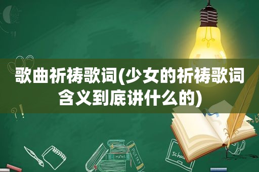 歌曲祈祷歌词(少女的祈祷歌词含义到底讲什么的)