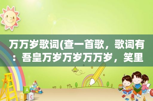 万万岁歌词(查一首歌，歌词有：吾皇万岁万岁万万岁，笑里藏刀的)