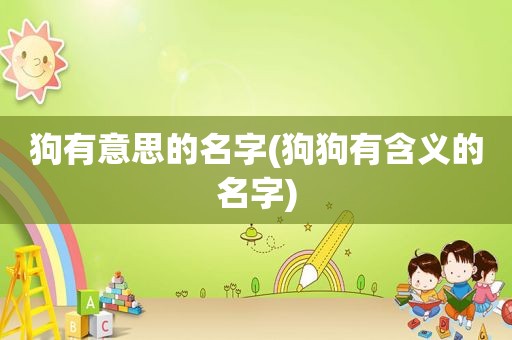 狗有意思的名字(狗狗有含义的名字)