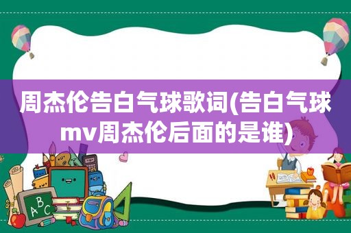 周杰伦告白气球歌词(告白气球mv周杰伦后面的是谁)