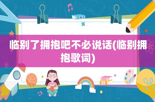 临别了拥抱吧不必说话(临别拥抱歌词)
