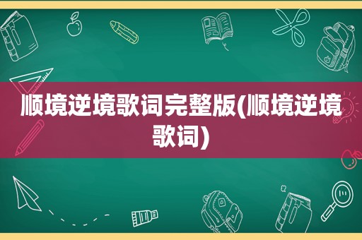 顺境逆境歌词完整版(顺境逆境歌词)