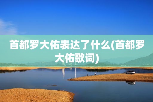 首都罗大佑表达了什么(首都罗大佑歌词)