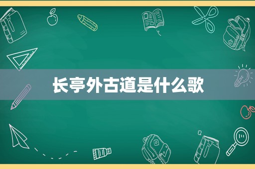 长亭外古道是什么歌