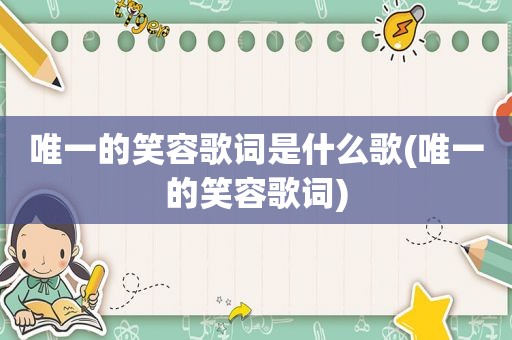 唯一的笑容歌词是什么歌(唯一的笑容歌词)