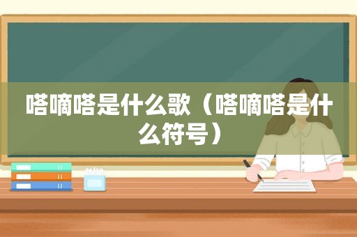 嗒嘀嗒是什么歌（嗒嘀嗒是什么符号）