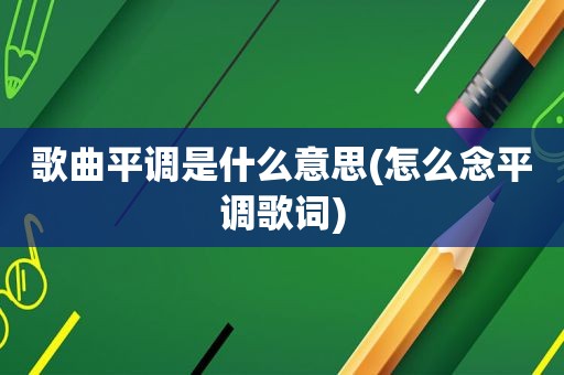 歌曲平调是什么意思(怎么念平调歌词)