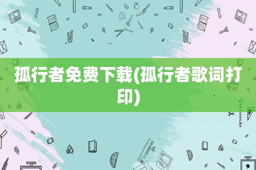 孤行者免费下载(孤行者歌词打印)