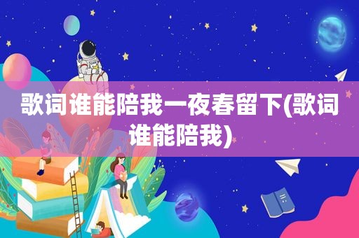 歌词谁能陪我一夜春留下(歌词谁能陪我)