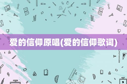 爱的信仰原唱(爱的信仰歌词)