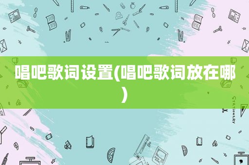 唱吧歌词设置(唱吧歌词放在哪)